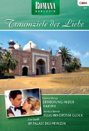 [Romana - Exklusiv 197] • Traumziele der Liebe (Eroberung in der Karibik / Flug ins große Glück / Im Palast des Prinzen)